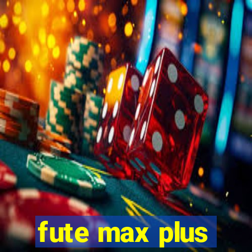 fute max plus