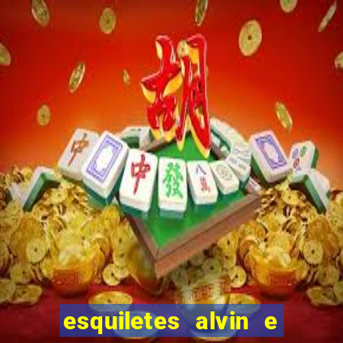 esquiletes alvin e os esquilos