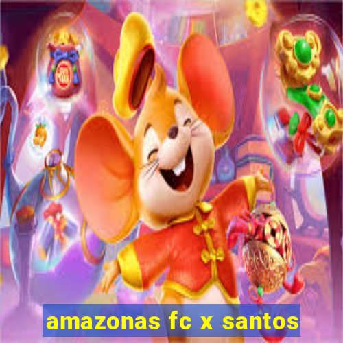 amazonas fc x santos