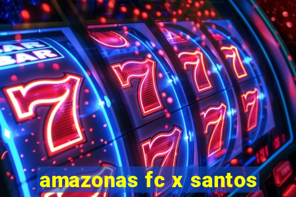 amazonas fc x santos