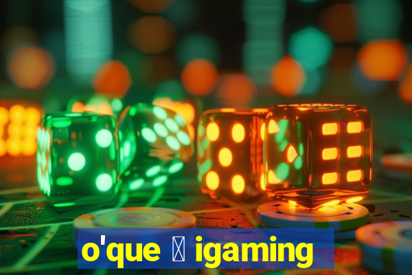 o'que 茅 igaming