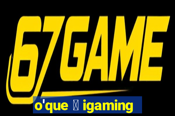 o'que 茅 igaming