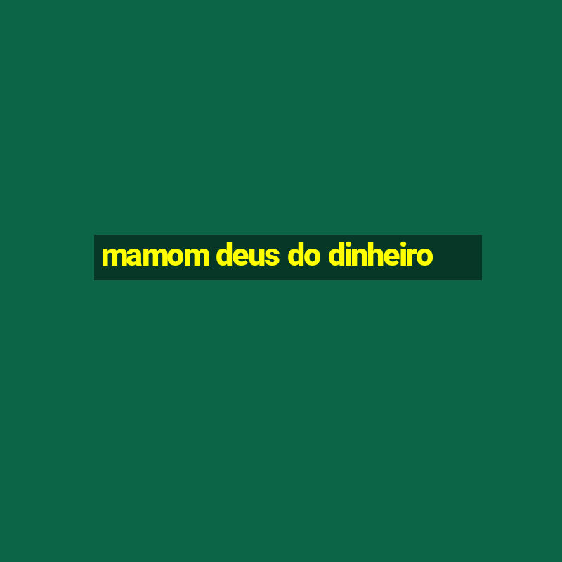 mamom deus do dinheiro