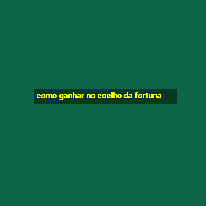 como ganhar no coelho da fortuna