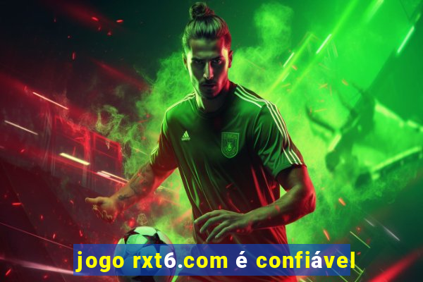 jogo rxt6.com é confiável