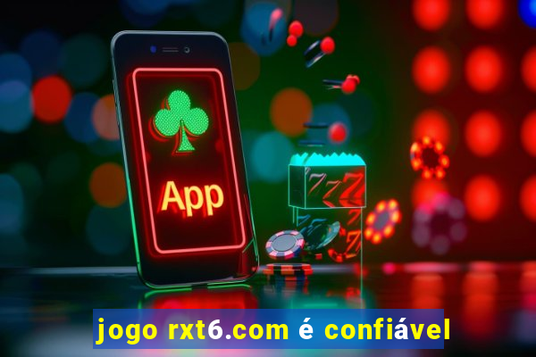 jogo rxt6.com é confiável