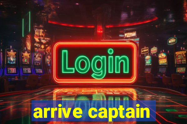 arrive captain