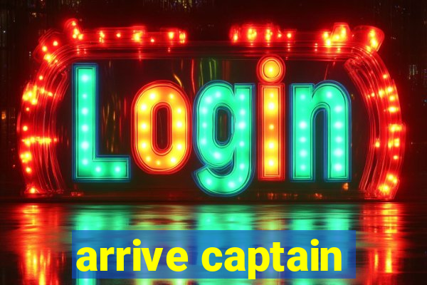 arrive captain