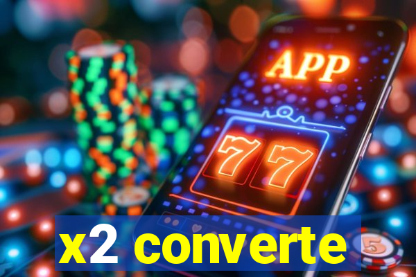 x2 converte