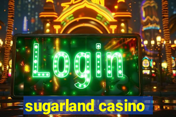 sugarland casino