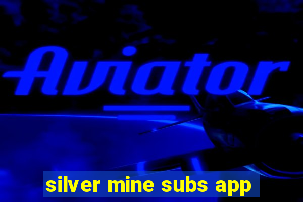 silver mine subs app