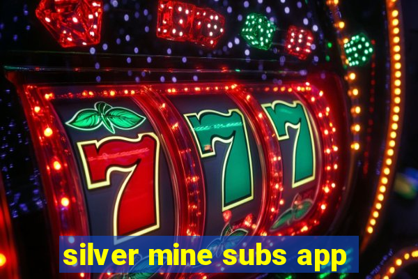 silver mine subs app