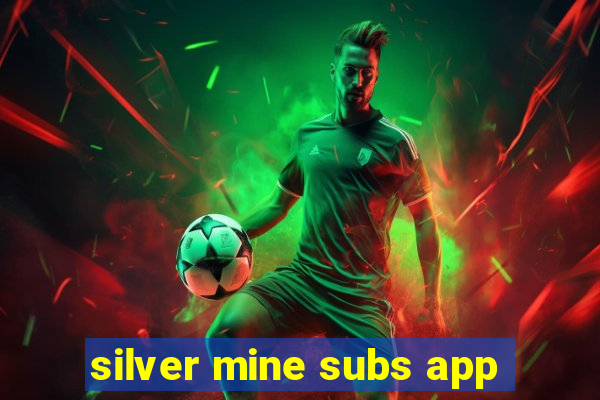 silver mine subs app