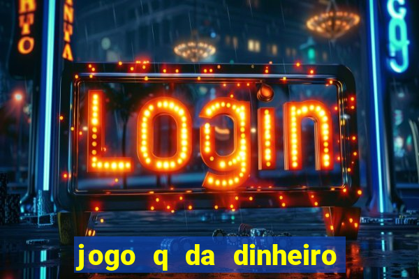 jogo q da dinheiro de verdade