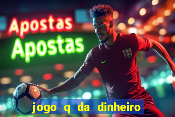 jogo q da dinheiro de verdade