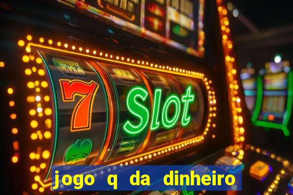 jogo q da dinheiro de verdade