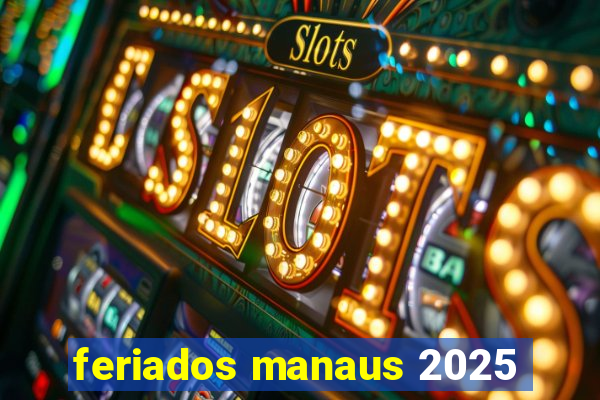 feriados manaus 2025