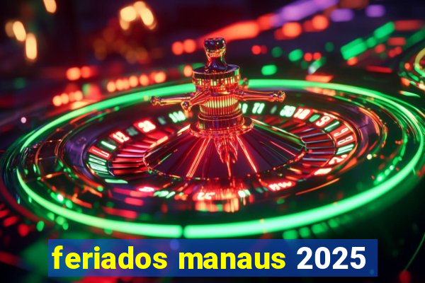 feriados manaus 2025