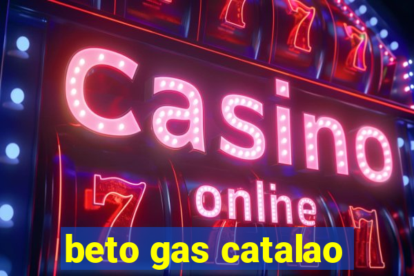 beto gas catalao