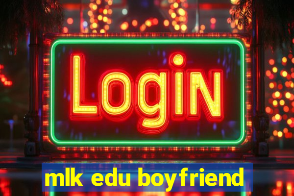 mlk edu boyfriend