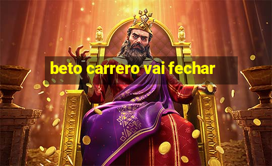 beto carrero vai fechar