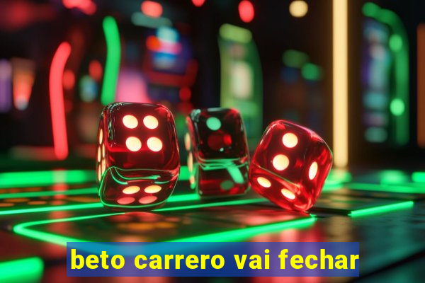 beto carrero vai fechar