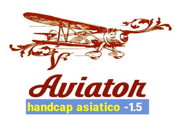 handcap asiatico -1.5