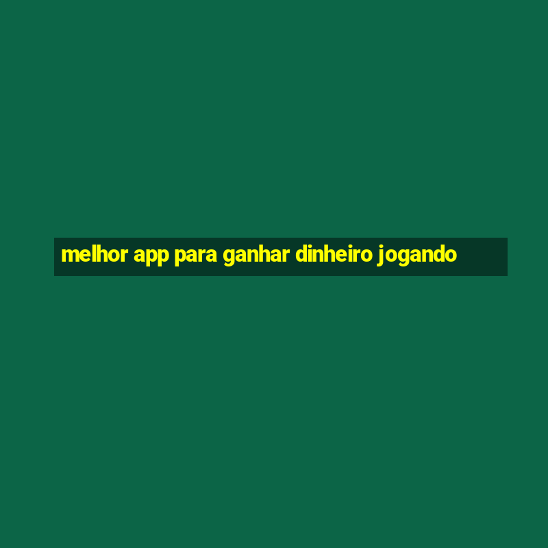 melhor app para ganhar dinheiro jogando