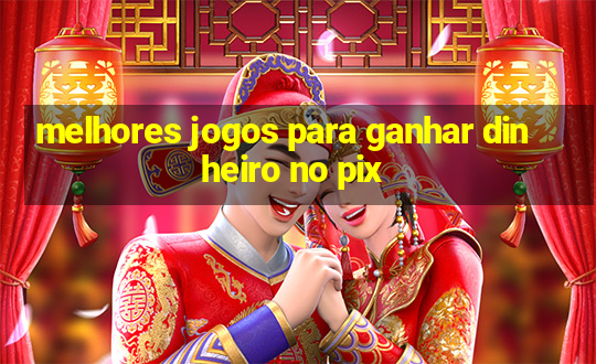 melhores jogos para ganhar dinheiro no pix