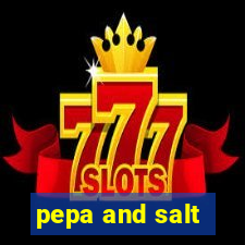 pepa and salt