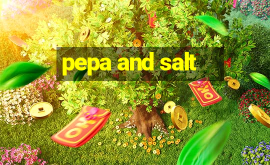 pepa and salt