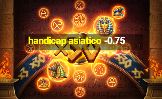 handicap asiatico -0.75