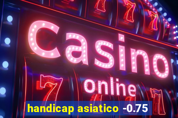 handicap asiatico -0.75