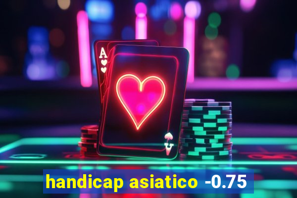 handicap asiatico -0.75