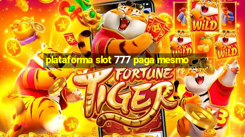 plataforma slot 777 paga mesmo