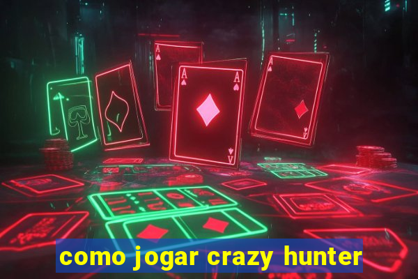 como jogar crazy hunter