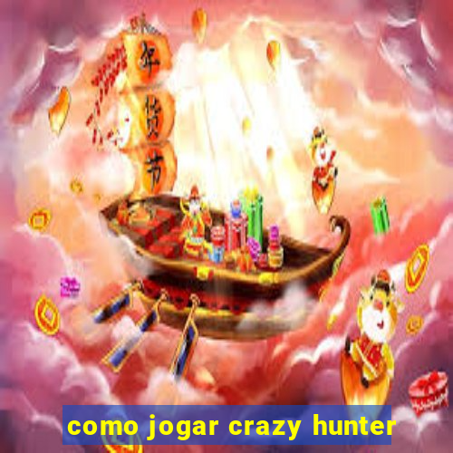 como jogar crazy hunter