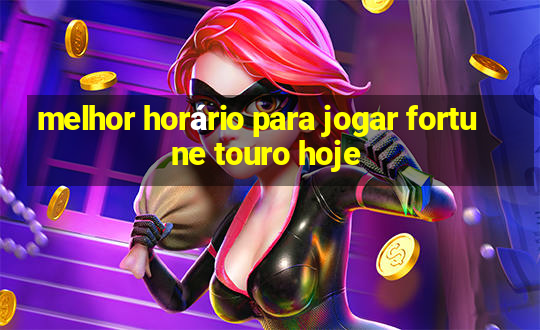 melhor horário para jogar fortune touro hoje