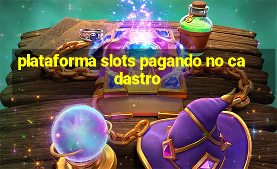 plataforma slots pagando no cadastro