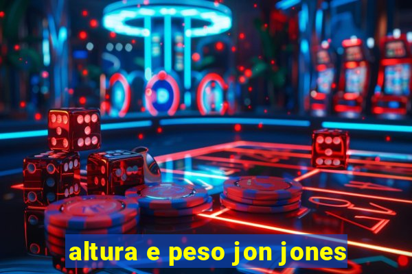 altura e peso jon jones