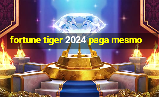 fortune tiger 2024 paga mesmo