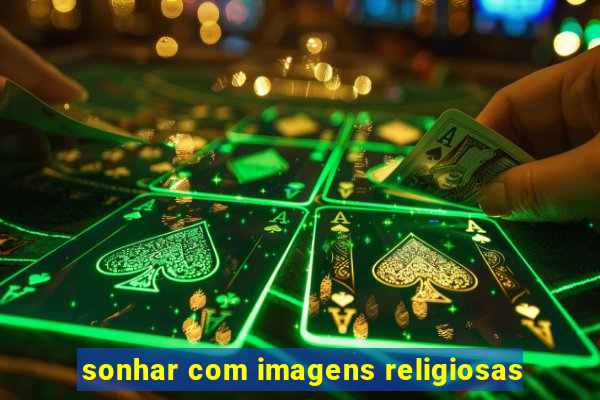 sonhar com imagens religiosas