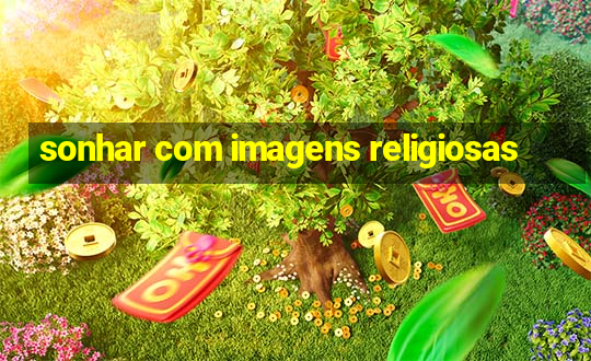 sonhar com imagens religiosas