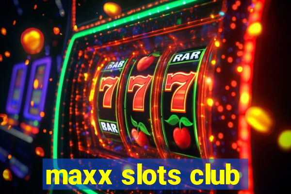 maxx slots club