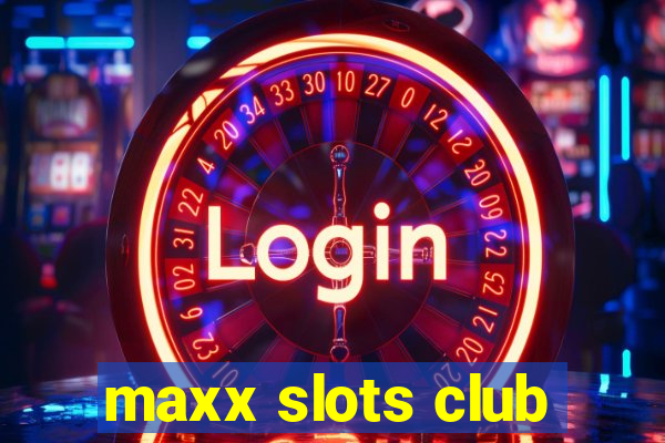 maxx slots club