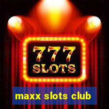 maxx slots club