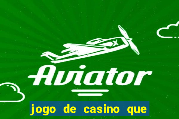 jogo de casino que ganha dinheiro de verdade