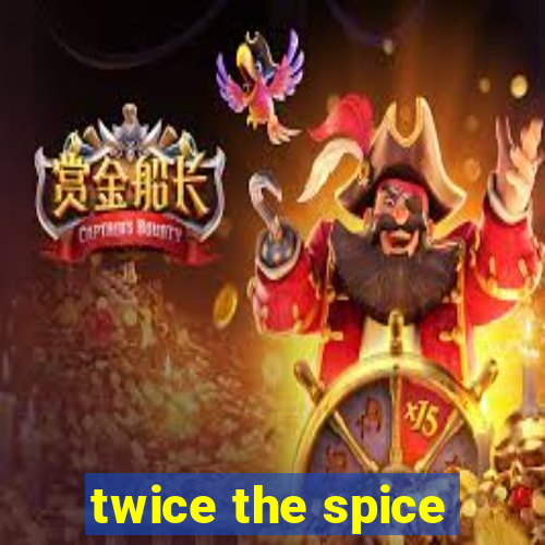 twice the spice