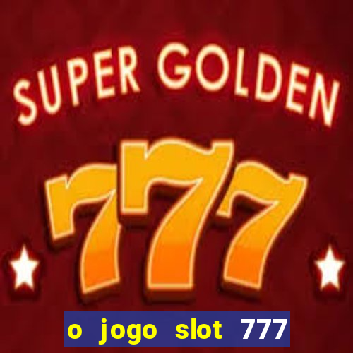 o jogo slot 777 win paga mesmo