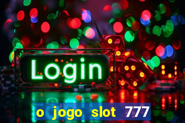 o jogo slot 777 win paga mesmo